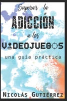 Superar la adicción a los videojuegos: una guía práctica 1520265786 Book Cover