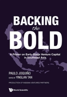 Backing The Bold: A Primer On Early-stage Venture Capital In Southeast Asia 9811264686 Book Cover