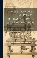 Memorandum On Dyes of Indian Growth and Production 1021653780 Book Cover