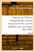 Augusta ou Tableau comparatif des moeurs françaises et des moeurs anglaises, par un émigré. Tome 2 2329813201 Book Cover