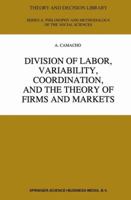 Division of Labor, Variability, Coordination, and the Theory of Firms and Markets (Theory and Decision Library A:) 0792338324 Book Cover