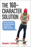 The 160-Character Solution: How Text Messaging and Other Behavioral Strategies Can Improve Education 1421418746 Book Cover