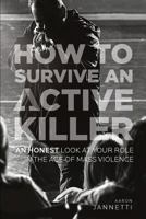 How to Survive an Active Killer: An Honest Look at Your Role in the Age of Mass Violence 1975648846 Book Cover
