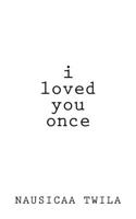 I Loved You Once: A Chapbook 1720808929 Book Cover