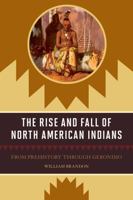 The Rise and Fall of North American Indians: From Prehistory Through Geronimo 1589790367 Book Cover