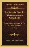 THE SOCIALIST STATE; ITS NATURE, AIMS, AND CONDITIONS: BEING AN INTRODUCTION TO THE STUDY OF SOCIALISM (1895) 1437303633 Book Cover