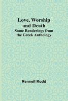 Love, Worship and Death: Some Renderings from the Greek Anthology 9357392920 Book Cover