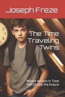 The Time Traveling Twins: Where Actions in Time Will Dictate the Future B0CWL1X3B4 Book Cover