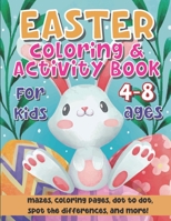 Easter Coloring And Activity Book For Kids 4-8 Ages: Incredibly Kid Workbook With Easter Games For Learning | Coloring, Dot to Dot, Mazes and More Fun Pages For Boys and Girls B08XFJ55CH Book Cover