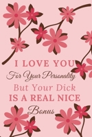 I Love You For Your Personality But Your Dick Is A Real Nice Bonus: Colourful Valentines Day Notebook, Keepsake Journal, Couple Appreciation Gift, Wedding Anniversary Gift, Notebook, (110 Pages, Lined 1671115112 Book Cover