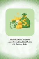 Ancient Athens Awakens: Legal Revolution, Wealth, and 6th Century Shifts 4683504677 Book Cover