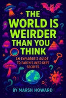 The World is Weirder Than You Think: An Explorer's Guide to Earth's Best-Kept Secrets B0FVFNRX5W Book Cover