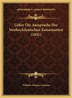 Ueber Die Aussprache Der Neuhochdeutschen Konsonanten (1841) 1169545602 Book Cover