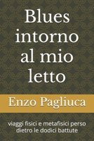 Blues intorno al mio letto: viaggi fisici e metafisici perso dietro le dodici battute B0C2SMM7JD Book Cover