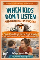 When Kids Don’t Listen and Nothing Else Works: Practical Mental Health Tools for Parents Struggling with Ignored Instructions, Power Struggles, and ... Parent: Practical Tools for Everyday Life) B0GMPR3P1L Book Cover