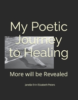 My Poetic Journey to Healing: More will be Revealed B0C12GSW9R Book Cover