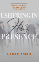 Ushering In His Presence: A Ministry Model for Serving in the Church 1951492420 Book Cover