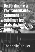 De l'ordinaire à l'extraordinaire : comment sublimer les plats de tous les jours B0BXN5XNWG Book Cover