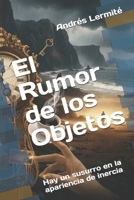 El Rumor de los Objetos: Hay un susurro en la apariencia de inercia (Spanish Edition) B0GP6SQWQY Book Cover
