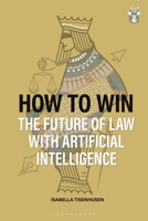 How to Win: the Future of Law with Artificial Intelligence 1526532743 Book Cover