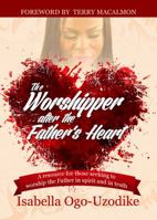 The Worshipper After the Father's Heart 0989756009 Book Cover