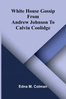 White House Gossip: From Andrew Johnson To Calvin Coolidge 9373055860 Book Cover