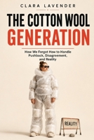 The Cotton Ball Generation: How We Forgot How to Cope with Headwinds, Opposition, and Reality B0HBNLQ9J6 Book Cover