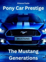 Pony Car Prestige - The Mustang Generations: The Mustang Generations 9918625392 Book Cover