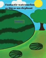 Fantastic watermelon as big as an elephant 1986495558 Book Cover