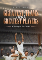 Greatest Teams and Greatest Players A History of Test Cricket 103587766X Book Cover