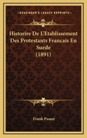 Historire De L'Etablissement Des Protestants Francais En Suede (1891) 116012180X Book Cover