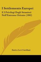 I "settlements" Europei E I Privilegi Degli Stranieri Nell'estremo Oriente, Vol. 1: I Privilegi Degli Stranieri (Classic Reprint) 1104181576 Book Cover