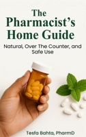 The Pharmacist's Home Guide: Natural, Over the Counter, and Safe Use B0FS4G5B55 Book Cover