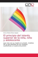 El principio del interés superior de la niña, niño y adolescente: que vive con su madre en prisión. Análisis de la aplicabilidad de las medidas sustitutivas a la pena de prisión 6203037559 Book Cover