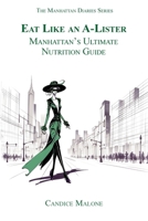 Eat Like an A-Lister: Manhattan's Ultimate Nutrition Guide (The Manhattan Diaries) 1956905464 Book Cover