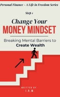 Change Your Money Mindset: Breaking Mental Barriers to Create Wealth (Personal Finance - A Life in Freedom Series) B0DS6MQNYP Book Cover