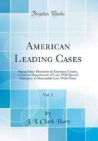 American Leading Cases, Vol. 2: Being Select Decisions of American Courts, in Several Departments of Law; With Special Reference to Mercantile Law, wi 0260399132 Book Cover