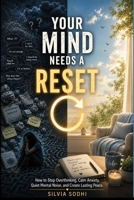 Your Mind Needs a Reset: How to Stop Overthinking, Calm Anxiety, Quite Mental Noise, and Create Lasting Peace (THE RESET COLLECTION) B0H67Z9V1K Book Cover