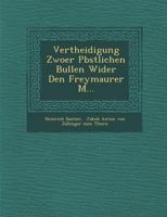 Vertheidigung Zwoer P Bstlichen Bullen Wider Den Freymaurer M...... 124964464X Book Cover
