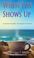 When Life Shows Up: A Spiritual Disciplines Development Devotional 1953791611 Book Cover