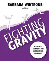 Fighting Gravity: A Guide To Extending The Warranty On Your Body 145253652X Book Cover