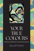 Your True Colours: Intentions and Reflections to Deepen Self-Awareness 1038314070 Book Cover