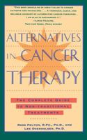 Alternatives in Cancer Therapy: The Complete Guide to Alternative Treatments 0671796232 Book Cover