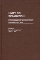 Unity or Separation: Center-Periphery Relations in the Former Soviet Union 0275970116 Book Cover