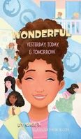 Wonderful Yesterday, Today, & Tomorrow: A Story of Confidence, Kindness, Resilience, & One Unforgettable School Day B0H67BZC39 Book Cover
