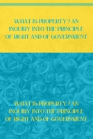 WHAT IS PROPERTY? AN INQUIRY INTO THE PRINCIPLE OF RIGHT AND OF GOVERNMENT: Blue Atoll & Vibrant Yellow Edition B08Y5KRQCD Book Cover