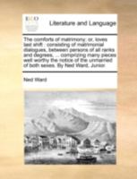 The comforts of matrimony; or, loves last shift: consisting of matrimonial dialogues, between persons of all ranks and degrees, ... comprizing many pieces well worthy the notice of the unmarried of bo 1165782340 Book Cover
