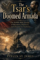 The Tsar’s Doomed Armada: The 18,000-Mile Voyage of Blunders, Paranoia, and Disaster to Tsushima B0HGYRLLCY Book Cover