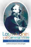 Los masones y el General Mitre: La mano oculta del poder (1821-1906) 1693811030 Book Cover