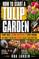 How to Plant Tulips: A Beginner’s Guide to Growing Beautiful Tulips with Simple Bulb Planting, Garden Design, Container Tips, Seasonal Care, and Practical Techniques for a Fuller Spring Display B0HGQ87X5R Book Cover
